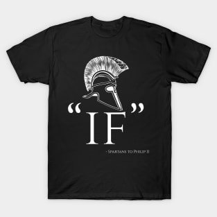 IF - Laconic Spartan Reply To Philip II Of Macedon T-Shirt